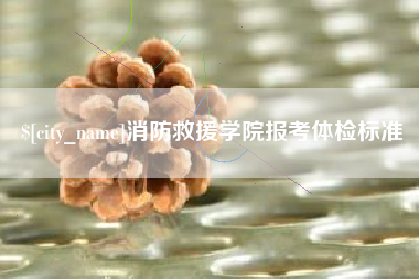新泰消防救援学院报考体检标准