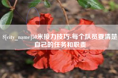 新泰50米接力技巧-每个队员要清楚自己的任务和职责