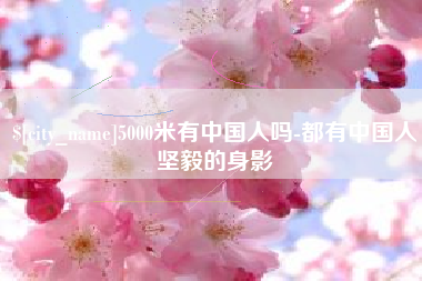 新泰5000米有中国人吗-都有中国人坚毅的身影