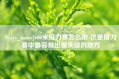 新泰600米接力赛怎么跑-这是接力赛中最容易出现失误的地方