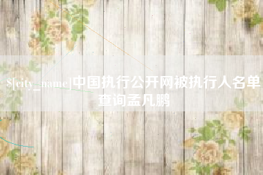 新泰中国执行公开网被执行人名单查询孟凡鹏