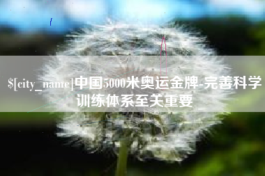 新泰中国5000米奥运金牌-完善科学训练体系至关重要