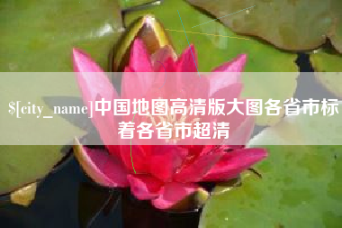 新泰中国地图高清版大图各省市标着各省市超清