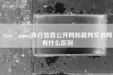 新泰执行信息公开网和裁判文书网有什么区别