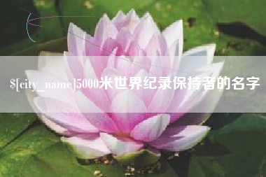 新泰5000米世界纪录保持者的名字