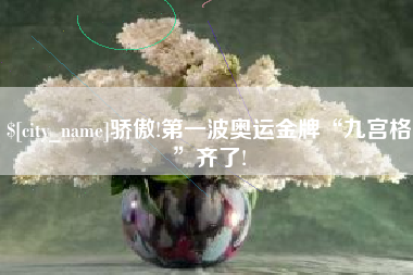 新泰骄傲!第一波奥运金牌“九宫格”齐了!