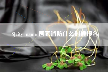 新泰国家消防什么时候报名