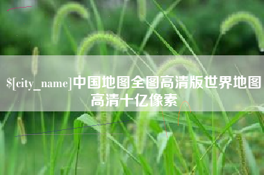 新泰中国地图全图高清版世界地图高清十亿像素