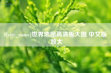 新泰世界地图高清版大图 中文版 放大