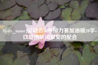 新泰运动会50米接力赛加油稿20字-以及团队间默契的配合