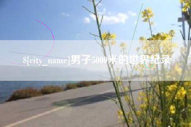 新泰男子5000米的世界纪录