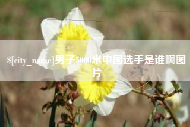 新泰男子5000米中国选手是谁啊图片