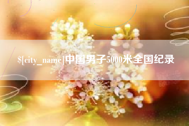 新泰中国男子5000米全国纪录